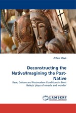 Deconstructing the Native/Imagining the Post-Native. Race, Culture and Postmodern Conditions in Brett Baileys plays of miracle and wonder