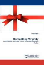 Dismantling Virginity. Social, Medical, and Legal Control of Female Sexuality in Turkey