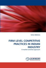 FIRM LEVEL COMPETITIVE PRACTICES IN INDIAN INDUSTRY. A market oriented approach