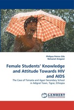 Female Students Knowledge and Attitude Towards HIV and AIDS. The Case of Tsinseta and Agazi Secondary School in Adigrat Town, Tigrai, Ethiopia