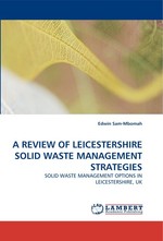 A REVIEW OF LEICESTERSHIRE SOLID WASTE MANAGEMENT STRATEGIES. SOLID WASTE MANAGEMENT OPTIONS IN LEICESTERSHIRE, UK
