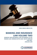 BANKING AND INSURANCE LAW VOLUME TWO. BANKING AND INSURANCE LAW ACCORDING TO THE ROMAN LAW, ROMAN-DUTCH LAW, SOUTH AFRICAN LAW AND ENGLISH LAW