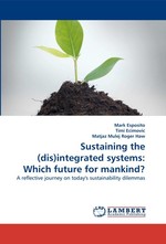 Sustaining the (dis)integrated systems: Which future for mankind?. A reflective journey on todays sustainability dilemmas
