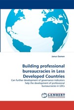 Building professional bureaucracies in Less Developed Countries. Can further development of governance indicators help the development of professional bureaucracies in LDCs