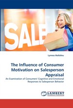 The Influence of Consumer Motivation on Salesperson Appraisal. An Examination of Consumers Cognitive and Emotional Responses to Salesperson Behavior