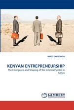 KENYAN ENTREPRENEURSHIP. The Emergence and Shaping of the Informal Sector in Kenya