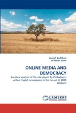 ONLINE MEDIA AND DEMOCRACY. A critical analysis of the role played by Zimbabwes online English newspapers in the run-up to 2008 elections