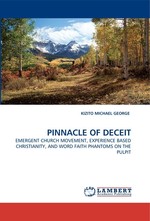 PINNACLE OF DECEIT. EMERGENT CHURCH MOVEMENT, EXPERIENCE BASED CHRISTIANITY, AND WORD FAITH PHANTOMS ON THE PULPIT