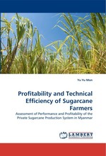 Profitability and Technical Efficiency of Sugarcane Farmers. Assessment of Performance and Profitability of the Private Sugarcane Production System in Myanmar