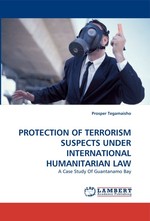 PROTECTION OF TERRORISM SUSPECTS UNDER INTERNATIONAL HUMANITARIAN LAW. A Case Study Of Guantanamo Bay