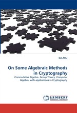 On Some Algebraic Methods in Cryptography. Commutative Algebra, Group Theory, Computer Algebra, with applications in Cryptography