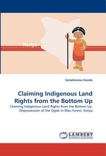 Claiming Indigenous Land Rights from the Bottom Up. Claiming Indigenous Land Rights from the Bottom Up: Dispossession of the Ogiek in Mau Forest, Kenya