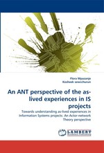 An ANT perspective of the as-lived experiences in IS projects. Towards understanding as-lived experiences in Information Systems projects: An Actor-network Theory perspective