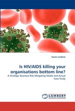 Is HIV/AIDS killing your organisations bottom line?. A Strategic Business Risk Mitigating Model and Actual Case Study