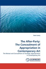 The After-Party: The Concealment of Appropriation in Contemporary Art. The Retreat and Concealment of Strategic Appropriation in Contemporary Art