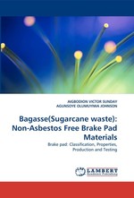 Bagasse(Sugarcane waste): Non-Asbestos Free Brake Pad Materials. Brake pad: Classification, Properties, Production and Testing