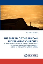 THE SPREAD OF THE AFRICAN INDEPENDENT CHURCHES. IN POSTCOLONIAL SOUTHERN AFRICA IS A CHALLENGE TO POLITICAL AND RELIGIOUS AUTHORITIES: A CASE OF THE LUMPA CHURCH IN ZAMBIA