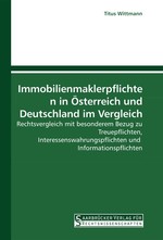 Immobilienmaklerpflichten in ?sterreich und Deutschland im Vergleich. Rechtsvergleich mit besonderem Bezug zu Treuepflichten, Interessenswahrungspflichten und Informationspflichten