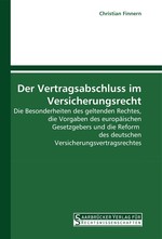 Der Vertragsabschluss im Versicherungsrecht. Die Besonderheiten des geltenden Rechtes, die Vorgaben des europ?ischen Gesetzgebers und die Reform des deutschen Versicherungsvertragsrechtes