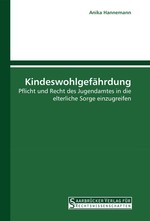 Kindeswohlgef?hrdung. Pflicht und Recht des Jugendamtes in die elterliche Sorge einzugreifen