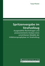 Spritzenvergabe im Strafvollzug. Ausgew?hlte Rechtsfragen und praxisorientierte Analyse eines umstrittenen Modells der Infektionsprophylaxe im Strafvollzug