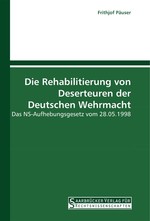 Die Rehabilitierung von Deserteuren der Deutschen Wehrmacht. Das NS-Aufhebungsgesetz vom 28.05.1998