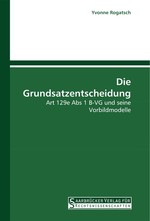 Die Grundsatzentscheidung. Art 129e Abs 1 B-VG und seine Vorbildmodelle