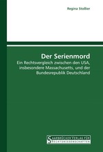 Der Serienmord. Ein Rechtsvergleich zwischen den USA, insbesondere Massachusetts, und der Bundesrepublik Deutschland