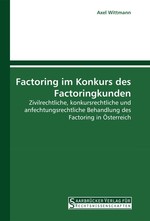 Factoring im Konkurs des Factoringkunden. Zivilrechtliche, konkursrechtliche und anfechtungsrechtliche Behandlung des Factoring in ?sterreich