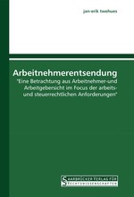 rbeitnehmerentsendung. "Eine Betrachtung aus Arbeitnehmer-und Arbeitgebersicht im Focus der arbeits- und steuerrechtlichen Anforderungen"