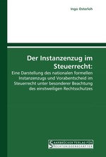 Der Instanzenzug im Steuerrecht:. Eine Darstellung des nationalen formellen Instanzenzugs und Vorabentscheid im Steuerrecht unter besonderer Beachtung des einstweiligen Rechtsschutzes