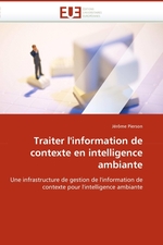 Traiter linformation de contexte en intelligence ambiante. Une infrastructure de gestion de linformation de contexte pour lintelligence ambiante