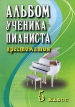 Альбом ученика-пианиста. Хрестоматия: 5 кл. 6-е изд
