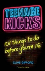 Teenage Kicks: 101 Things to Do Before Youre 16
