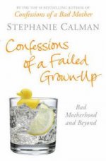 Confessions of Failed Grown-up: Bad Motherhood & Beyond