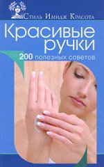 Красивые ручки. 200 полезных советов