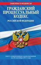 Гражданский процессуальный кодекс Российской Федерации : текст с изм. и доп. на 20 сентября 2011 г