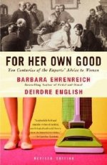 For Her Own Good: 2 Centuries of Experts Advice to Women (TPB)