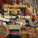Gourmet Shops of New York: Markets, Foods, Recipes