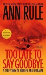 Too Late to Say Goodbye: True Story of Murder and Betrayal