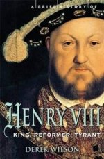 Brief History of Henry VIII: King, Reformer & Tyrant