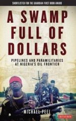 Swamp Full of Dollars: Pipelines and Paramilitaries at Nigerias Oil Frontier