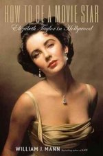 How to Be a Movie Star: Elizabeth Taylor in Hollywood (HB)