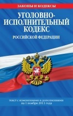 Уголовно-исполнительный кодекс Российской Федерации : текст с изм. и доп. на 1 ноября 2011 г