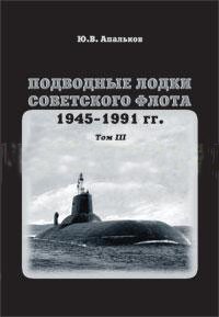 Подводные лодки Советского флота 1945-1991 гг. В 3 т. Т. 3: Третье и Четвертое поколения АПЛ. Монография