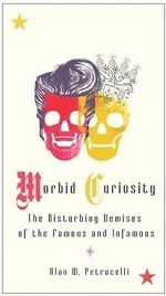 Morbid Curiosity: The Disturbing Demises of the Famous and Infamous