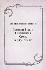 Древняя Русь и Кипчакская Степь в 945-1225 гг