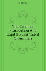 The Criminal Prosecution And Capital Punishment Of Animals