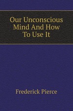 Our Unconscious Mind And How To Use It