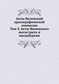 Акты Виленской археографической комиссии. Том X Акты Виленского магистрата и магдебургии